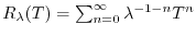 $ R_\lambda(T)=\sum_{n=0}^\infty\lambda^{-1-n}T^n$
