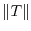 $ \Vert T\Vert$