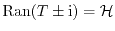 $ \textrm{Ran}(T\pm \mathrm{i})={\cal H}$